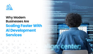 Why Modern Businesses Are Scaling Faster With AI Development Services